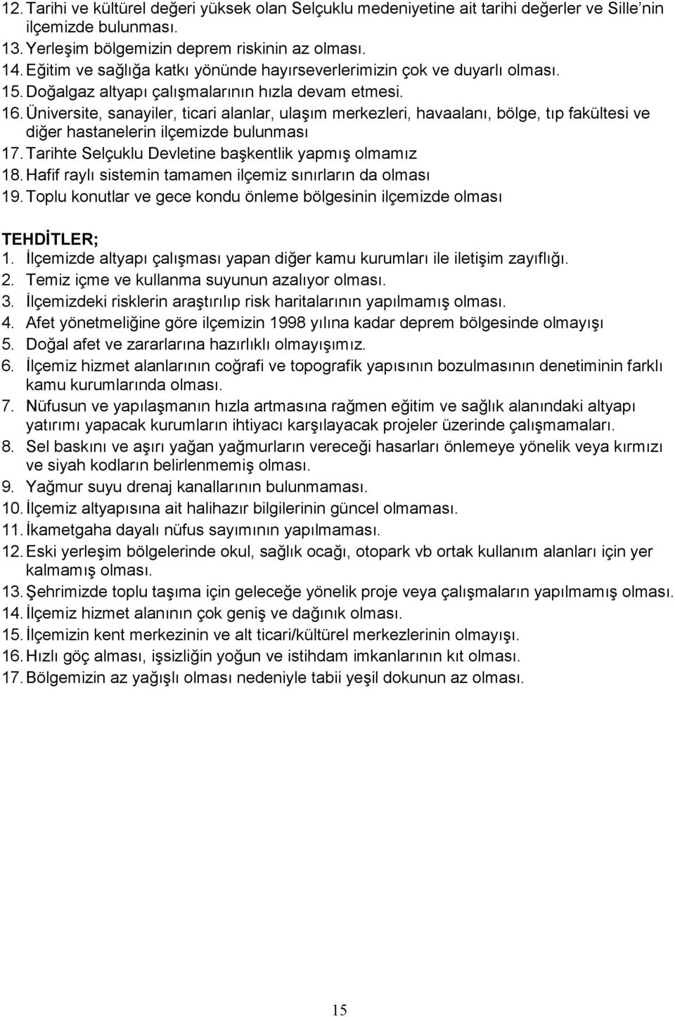 Üniversite, sanayiler, ticari alanlar, ulaşım merkezleri, havaalanı, bölge, tıp fakültesi ve diğer hastanelerin ilçemizde bulunması 17. Tarihte Selçuklu Devletine başkentlik yapmış olmamız 18.