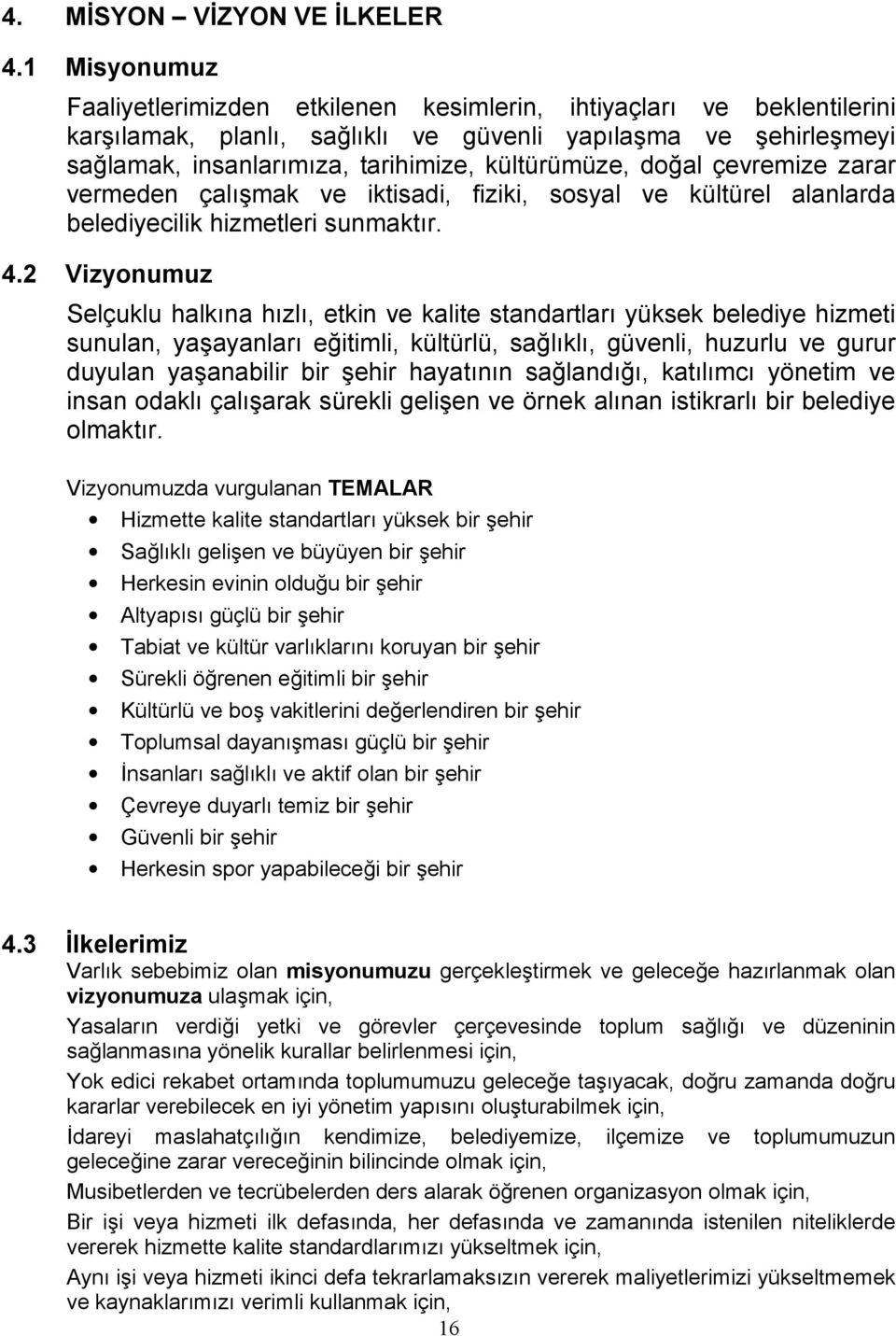 doğal çevremize zarar vermeden çalışmak ve iktisadi, fiziki, sosyal ve kültürel alanlarda belediyecilik hizmetleri sunmaktır. 4.