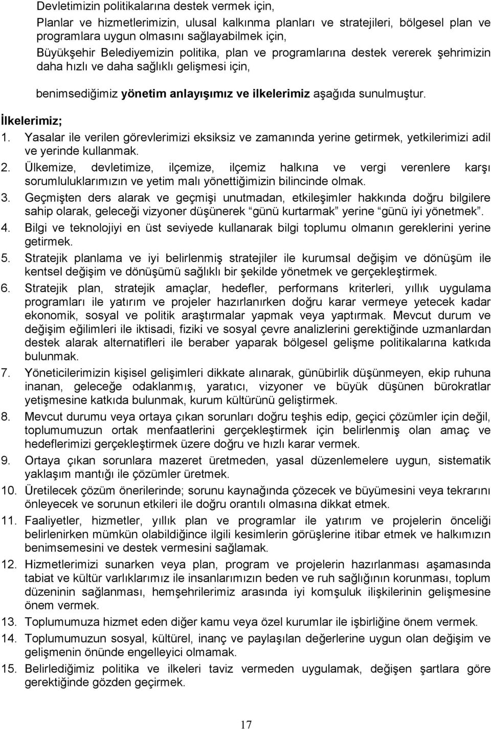 İlkelerimiz; 1. Yasalar ile verilen görevlerimizi eksiksiz ve zamanında yerine getirmek, yetkilerimizi adil ve yerinde kullanmak. 2.