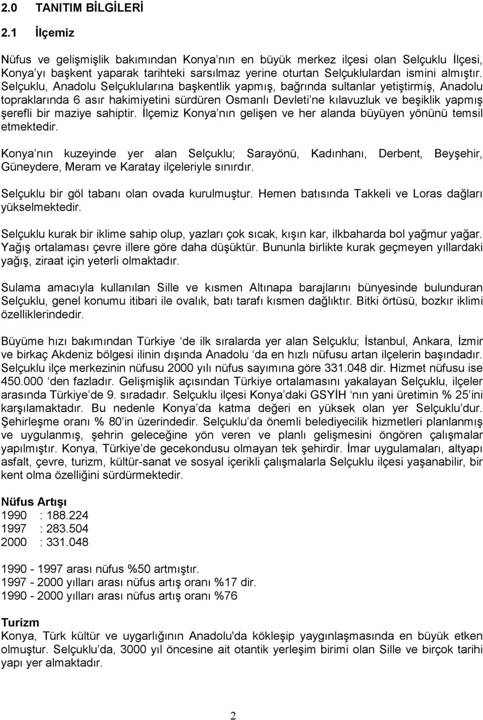 Selçuklu, Anadolu Selçuklularına başkentlik yapmış, bağrında sultanlar yetiştirmiş, Anadolu topraklarında 6 asır hakimiyetini sürdüren Osmanlı Devleti ne kılavuzluk ve beşiklik yapmış şerefli bir