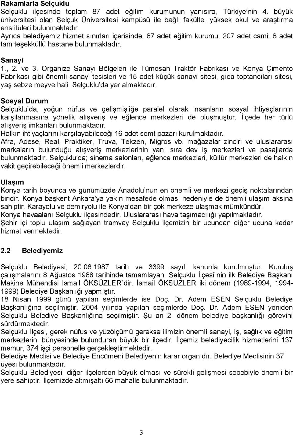 Ayrıca belediyemiz hizmet sınırları içerisinde; 87 adet eğitim kurumu, 207 adet cami, 8 adet tam teşekküllü hastane bulunmaktadır. Sanayi 1., 2. ve 3.