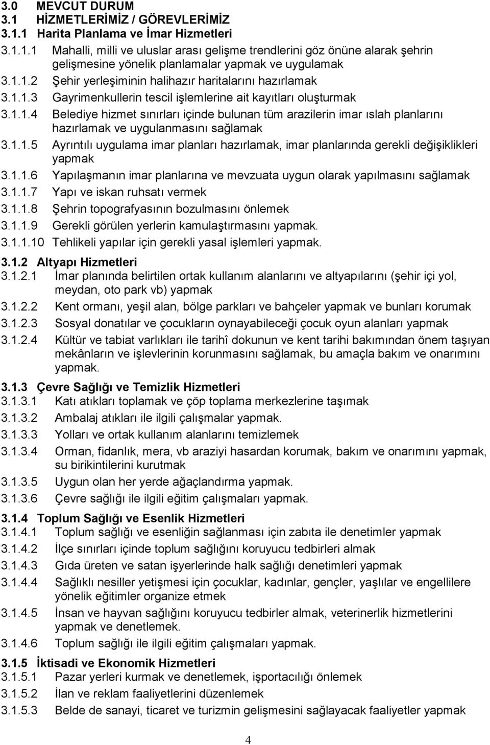 1.1.5 Ayrıntılı uygulama imar planları hazırlamak, imar planlarında gerekli değişiklikleri yapmak 3.1.1.6 Yapılaşmanın imar planlarına ve mevzuata uygun olarak yapılmasını sağlamak 3.1.1.7 Yapı ve iskan ruhsatı vermek 3.