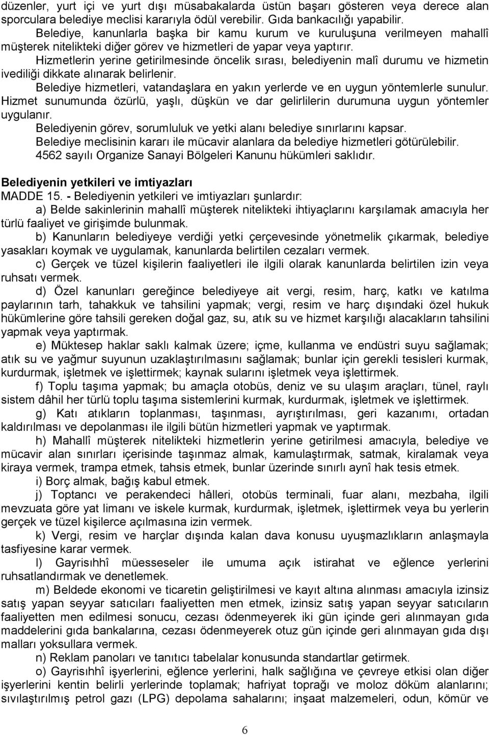 Hizmetlerin yerine getirilmesinde öncelik sırası, belediyenin malî durumu ve hizmetin ivediliği dikkate alınarak belirlenir.