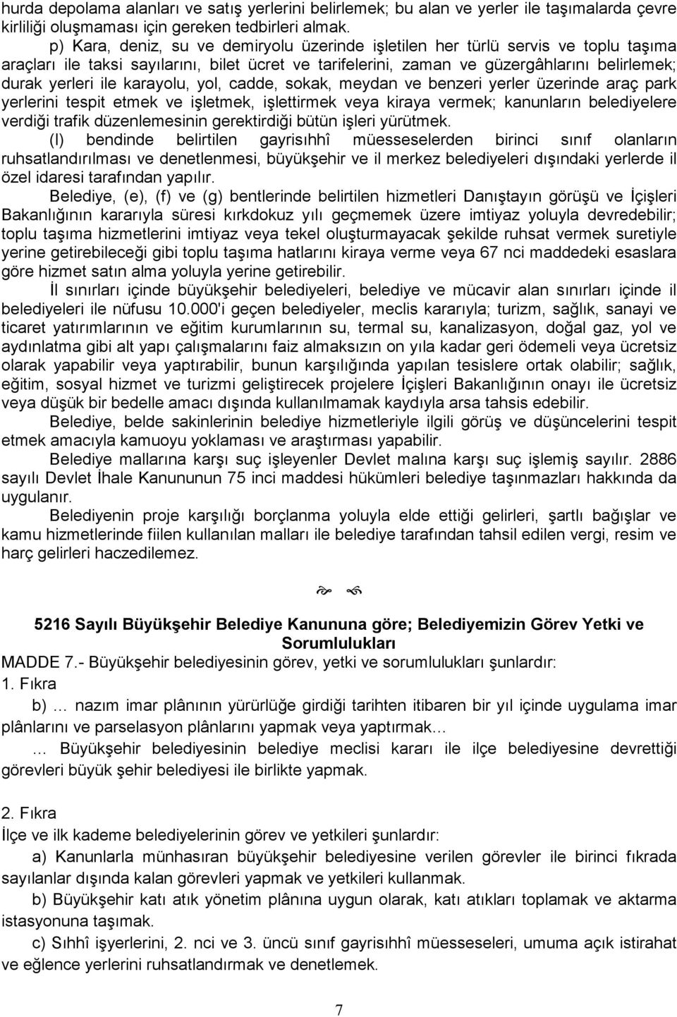 karayolu, yol, cadde, sokak, meydan ve benzeri yerler üzerinde araç park yerlerini tespit etmek ve işletmek, işlettirmek veya kiraya vermek; kanunların belediyelere verdiği trafik düzenlemesinin