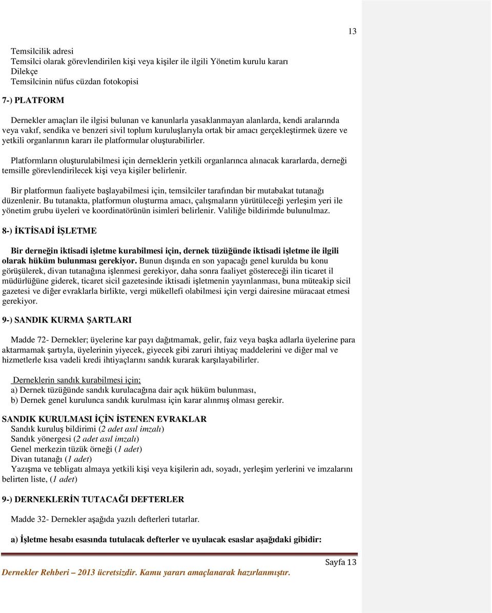 platformular oluşturabilirler. Platformların oluşturulabilmesi için derneklerin yetkili organlarınca alınacak kararlarda, derneği temsille görevlendirilecek kişi veya kişiler belirlenir.