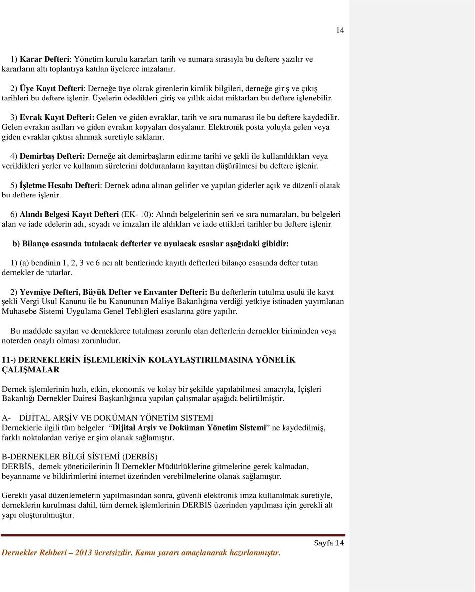 3) Evrak Kayıt Defteri: Gelen ve giden evraklar, tarih ve sıra numarası ile bu deftere kaydedilir. Gelen evrakın asılları ve giden evrakın kopyaları dosyalanır.