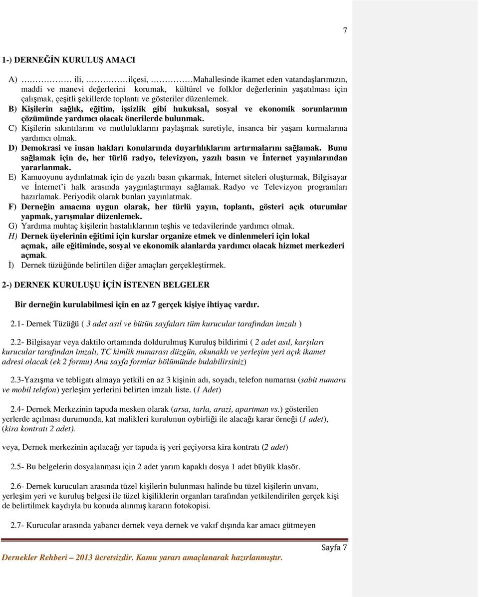 C) Kişilerin sıkıntılarını ve mutluluklarını paylaşmak suretiyle, insanca bir yaşam kurmalarına yardımcı olmak. D) Demokrasi ve insan hakları konularında duyarlılıklarını artırmalarını sağlamak.