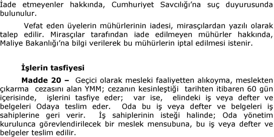 İşlerin tasfiyesi Madde 20 Geçici olarak mesleki faaliyetten alıkoyma, meslekten çıkarma cezasını alan YMM; cezanın kesinleştiği tarihten itibaren 60 gün içerisinde, işlerini tasfiye