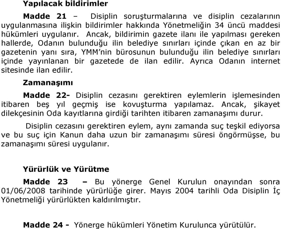 içinde yayınlanan bir gazetede de ilan edilir. Ayrıca Odanın internet sitesinde ilan edilir.