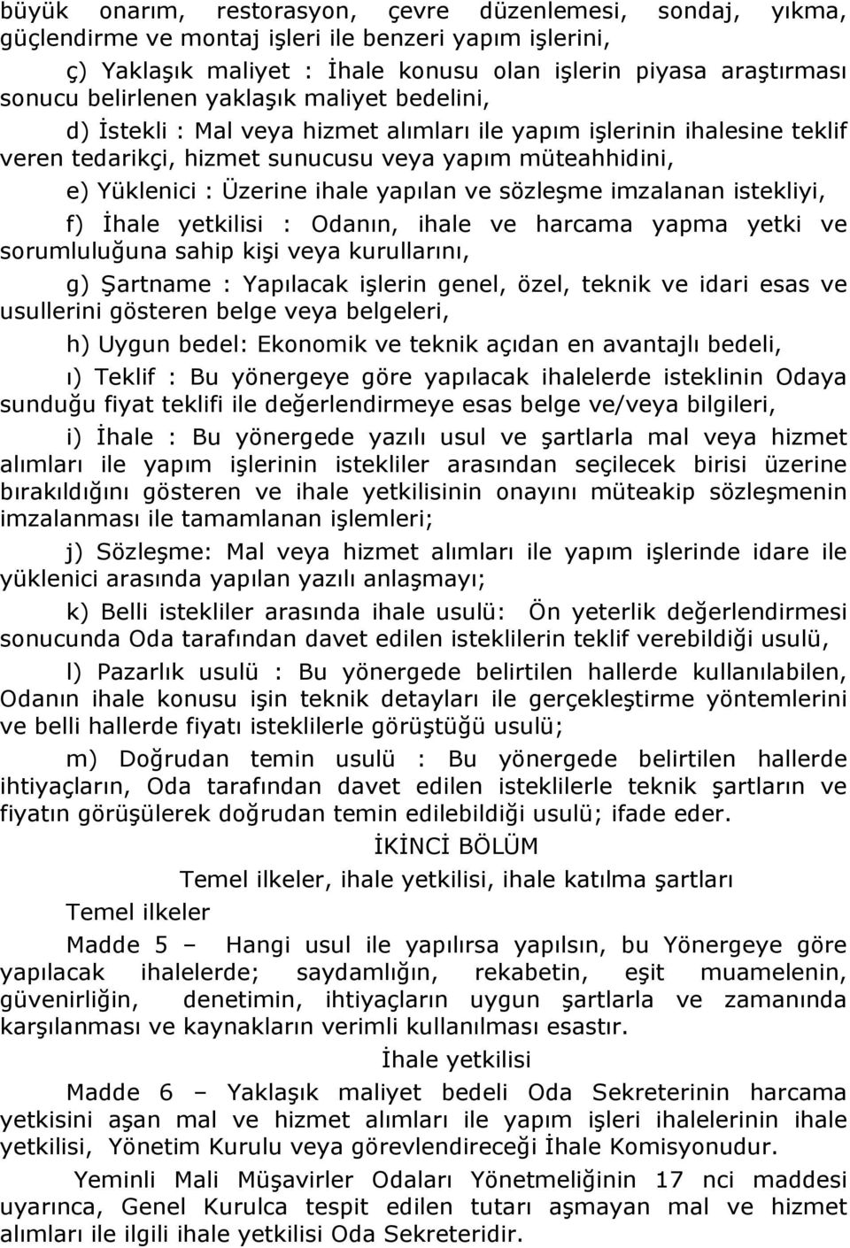 yapılan ve sözleşme imzalanan istekliyi, f) İhale yetkilisi : Odanın, ihale ve harcama yapma yetki ve sorumluluğuna sahip kişi veya kurullarını, g) Şartname : Yapılacak işlerin genel, özel, teknik ve