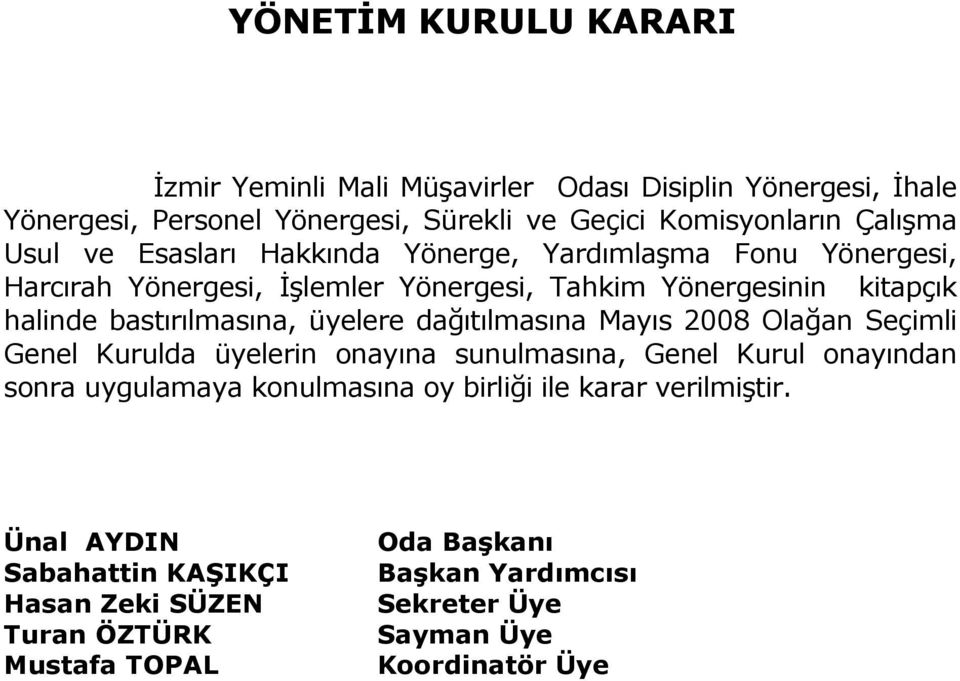 üyelere dağıtılmasına Mayıs 2008 Olağan Seçimli Genel Kurulda üyelerin onayına sunulmasına, Genel Kurul onayından sonra uygulamaya konulmasına oy birliği ile