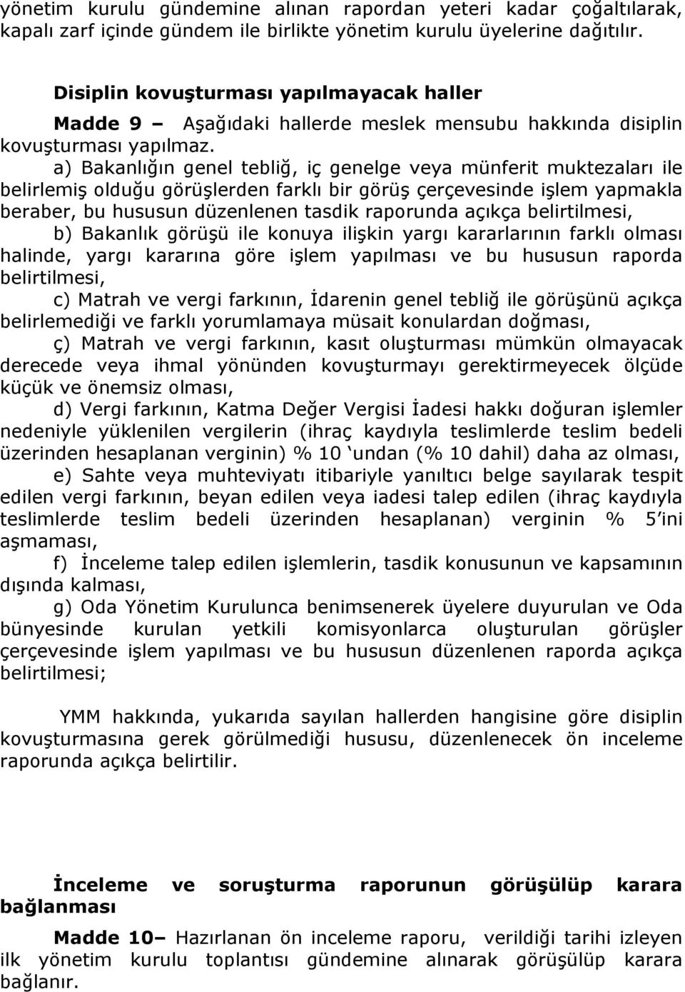 a) Bakanlığın genel tebliğ, iç genelge veya münferit muktezaları ile belirlemiş olduğu görüşlerden farklı bir görüş çerçevesinde işlem yapmakla beraber, bu hususun düzenlenen tasdik raporunda açıkça