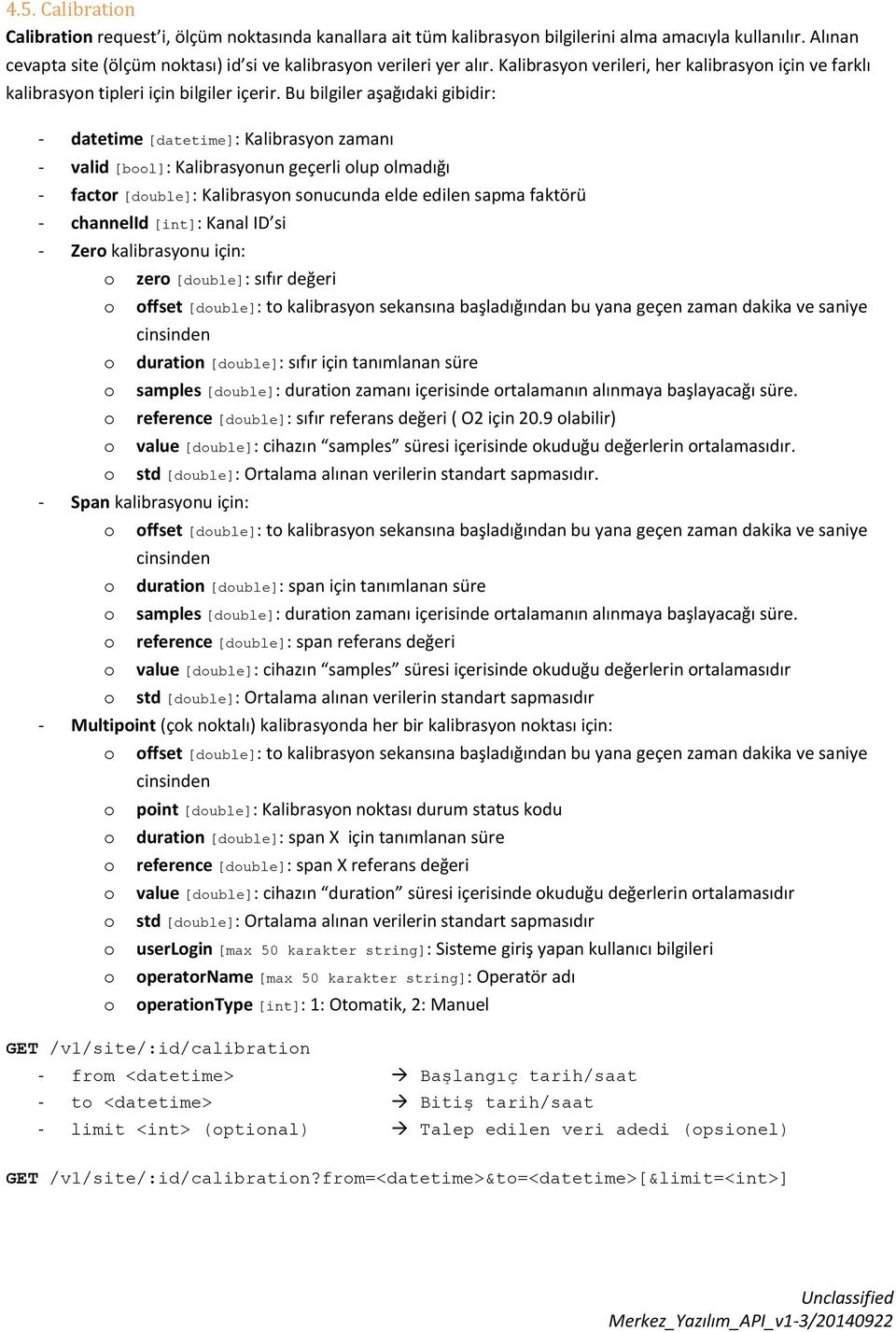 Bu bilgiler aşağıdaki gibidir: - datetime [datetime]: Kalibrasyn zamanı - valid [bl]: Kalibrasynun geçerli lup lmadığı - factr [duble]: Kalibrasyn snucunda elde edilen sapma faktörü - channelid