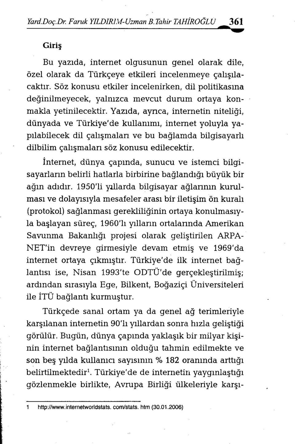 Yazıda, ayrıca, internetin niteliği, dünyada ve Türkiye'de kullanımı, internet yoluyla yapılabilecek dil çalışmaları ve bu bağlamda bilgisayarlı dilbilim çalışmaları söz konusu edilecektir.