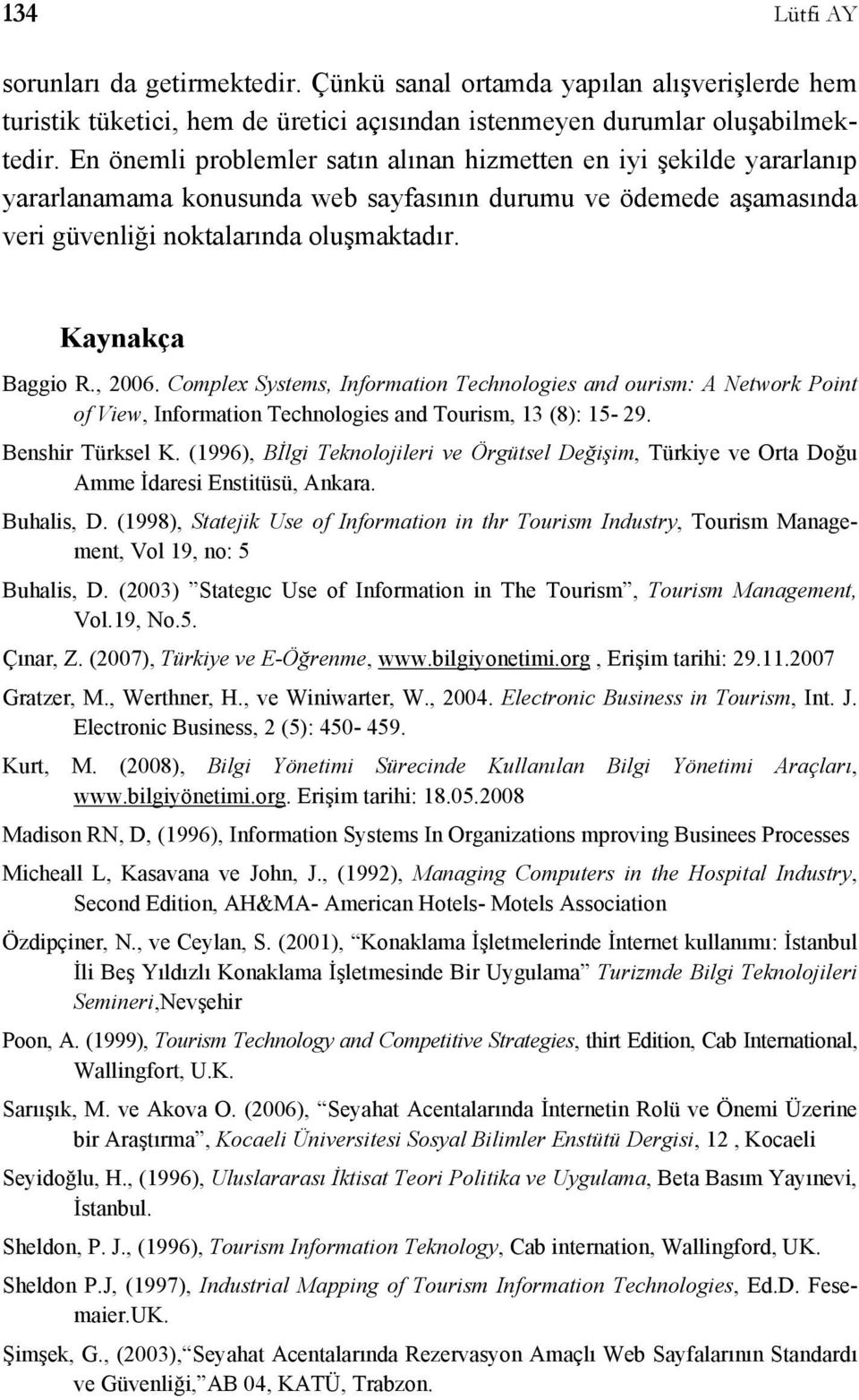, 2006. Complex Systems, Information Technologies and ourism: A Network Point of View, Information Technologies and Tourism, 13 (8): 15-29. Benshir Türksel K.