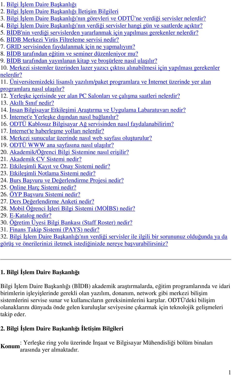 BİDB Merkezi Virüs Filtreleme servisi nedir? 7. GRID servisinden faydalanmak için ne yapmalıyım? 8. BİDB tarafından eğitim ve seminer düzenleniyor mu? 9.