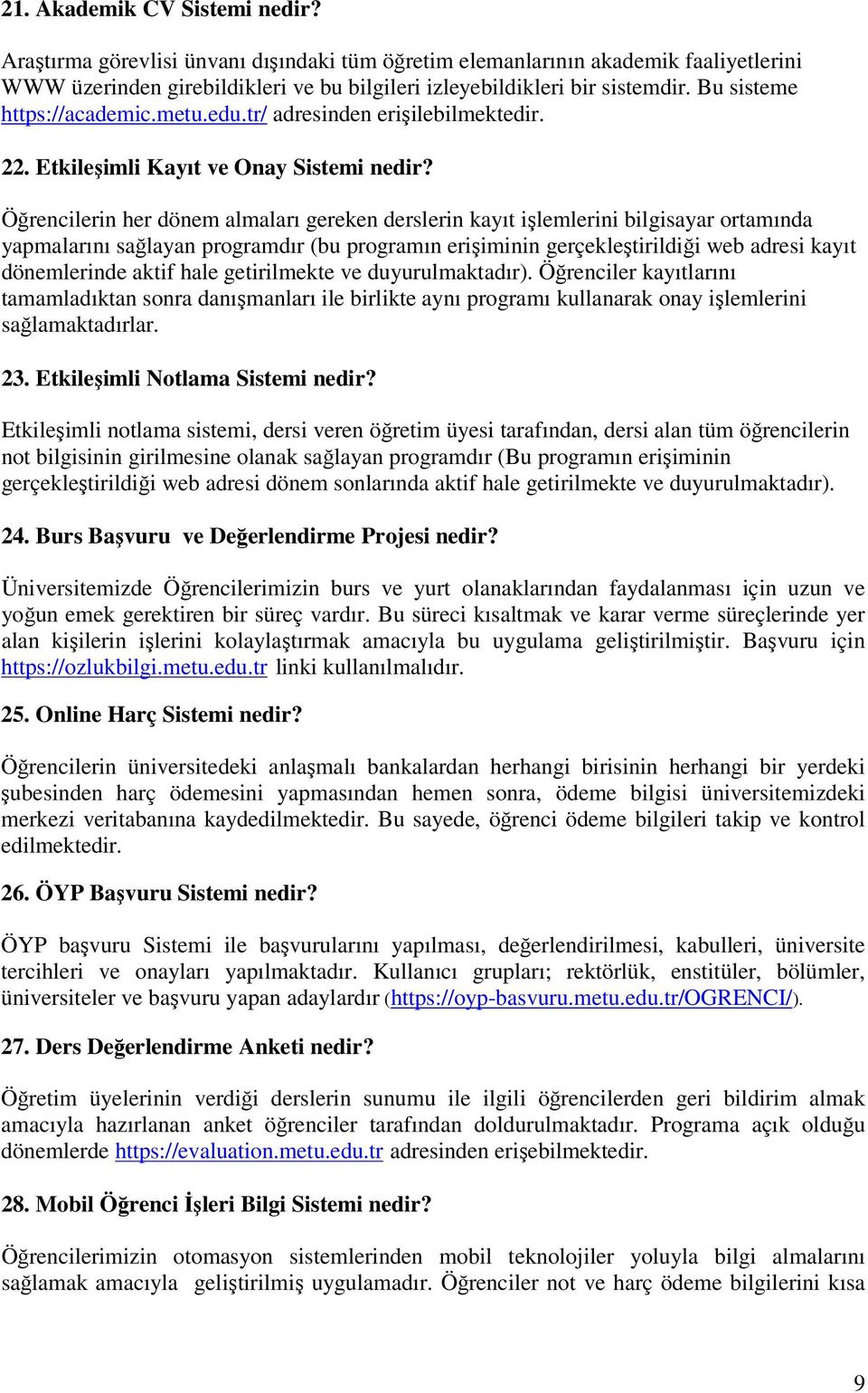 Öğrencilerin her dönem almaları gereken derslerin kayıt işlemlerini bilgisayar ortamında yapmalarını sağlayan programdır (bu programın erişiminin gerçekleştirildiği web adresi kayıt dönemlerinde