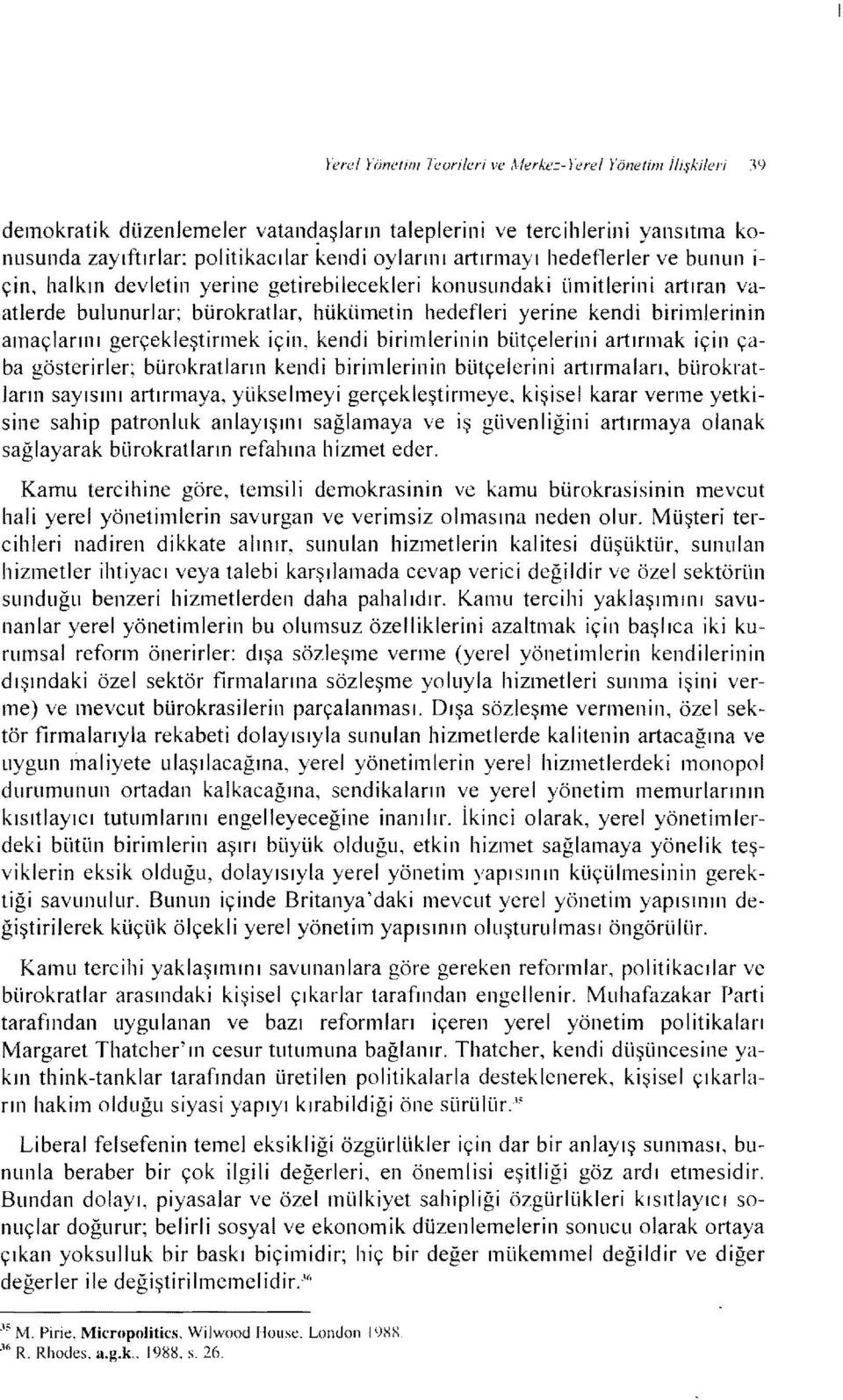 itlerin i artıran vaatlerde bulunurlar; bürokratlar, hükümetin hedefleri yerine kendi birimlerinin amaçlarını gerçekleştirmek için, kendi birimlerin in bütçelerin i artırmak için çaba gösteri rler;