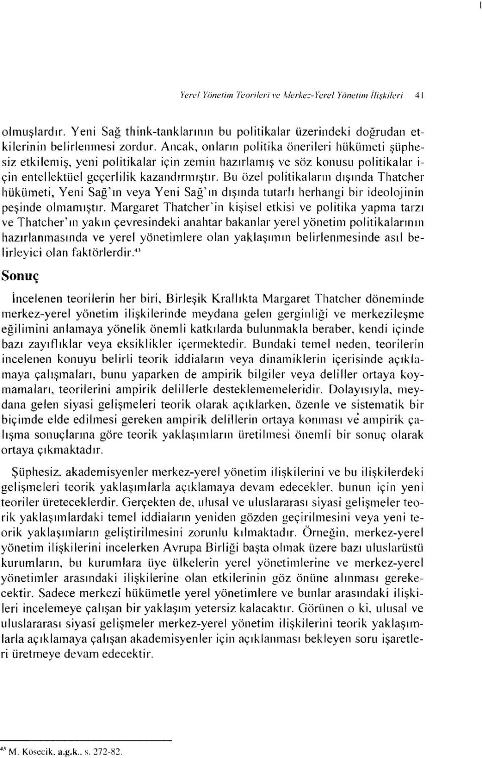 Bu özel politikaların dışında Thatcher hükümeti, Yeni Sağ'ın veya Yeni Sağ'lIl dışında tutarlı herhangi bir ideolojinin peşinde olmamıştır.