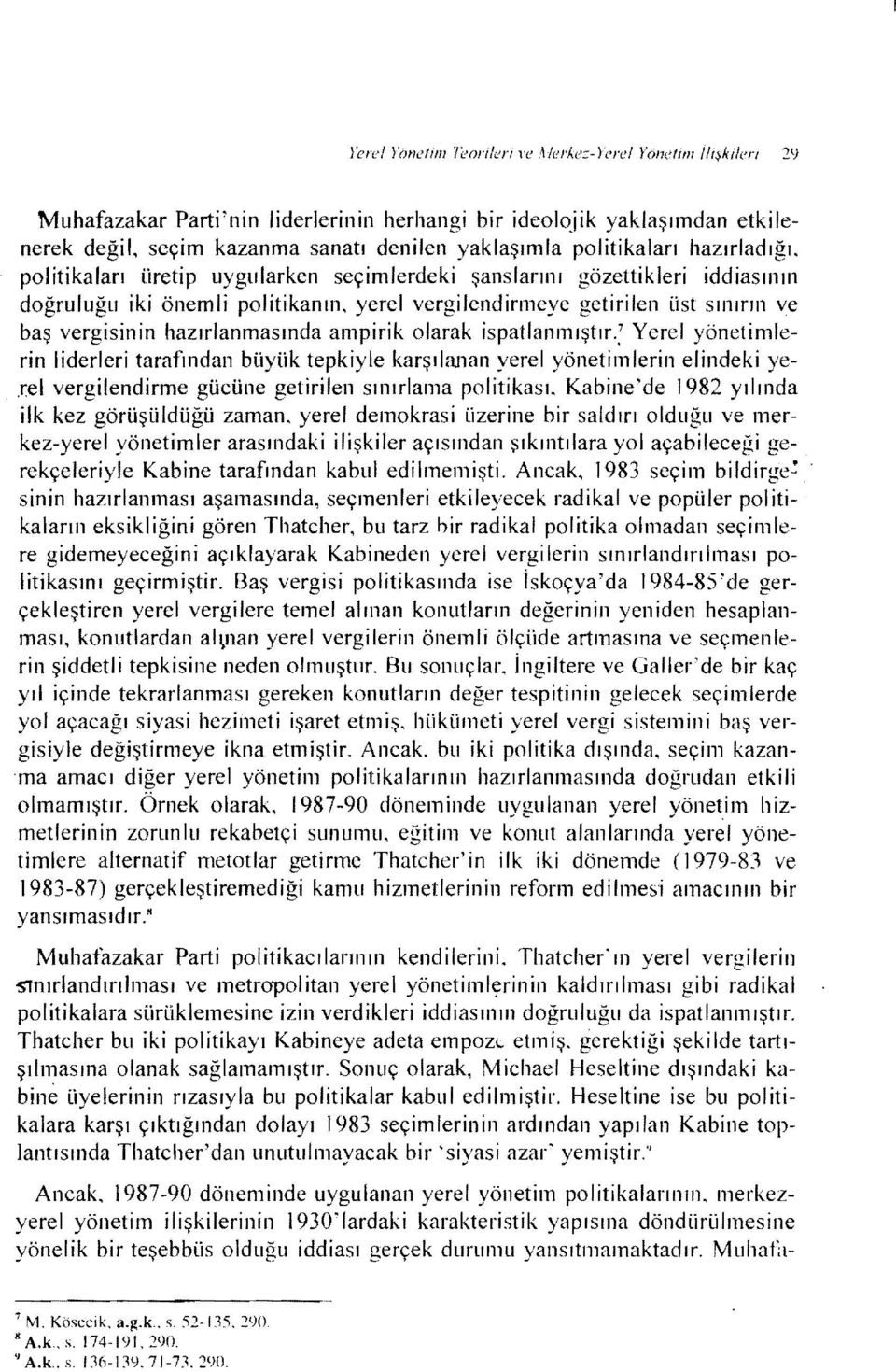 hazırladığı, politikaları üretip uygularken seçimlerdeki şanslarını gözettikleri iddiasının doğruluğu iki önemli politikanın, yerel vergilendirmeye getirilen üst sınırın ve baş vergisinin