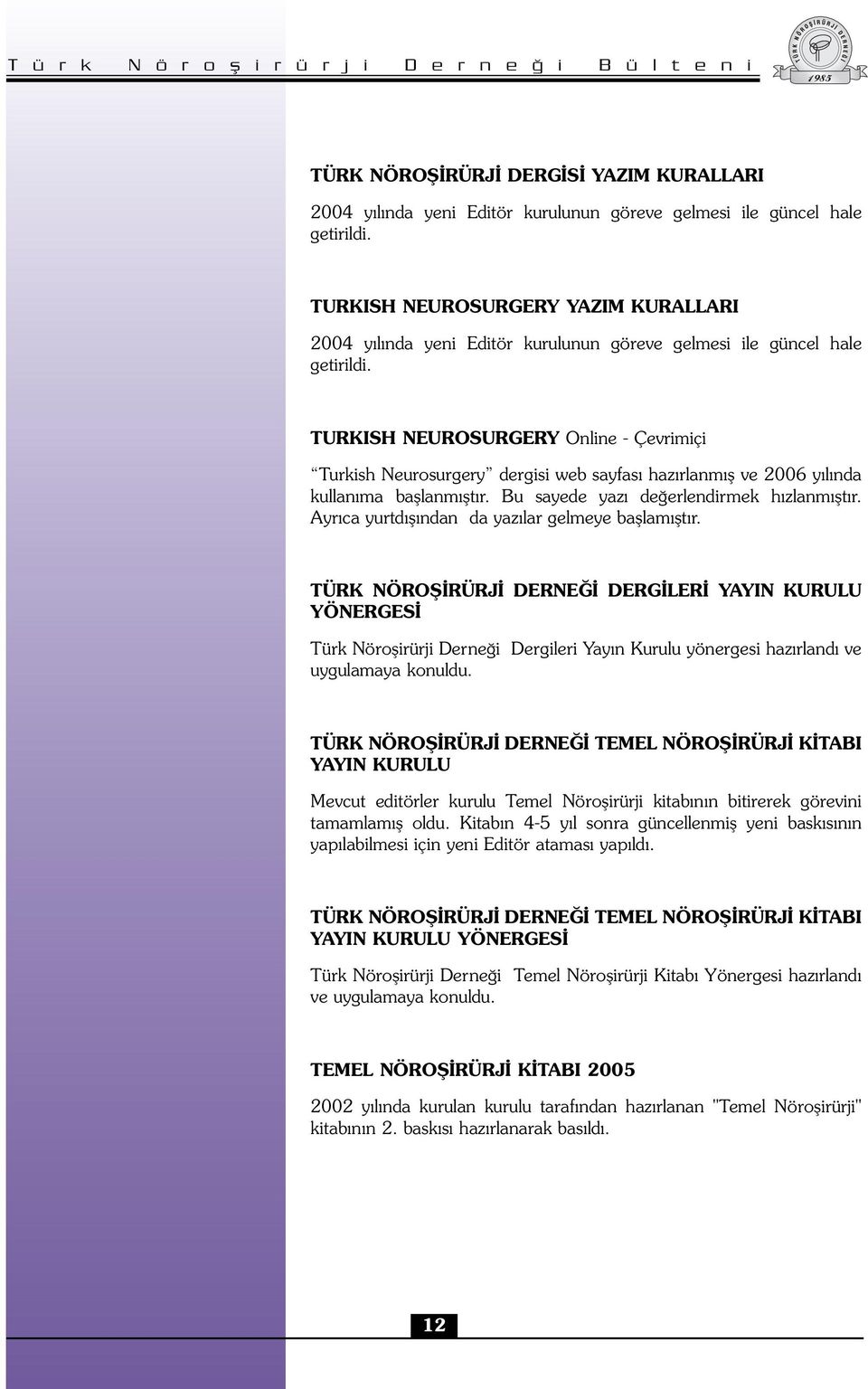 TURKISH NEUROSURGERY Online - Çevrimiçi Turkish Neurosurgery dergisi web sayfası hazırlanmış ve 2006 yılında kullanıma başlanmıştır. Bu sayede yazı değerlendirmek hızlanmıştır.
