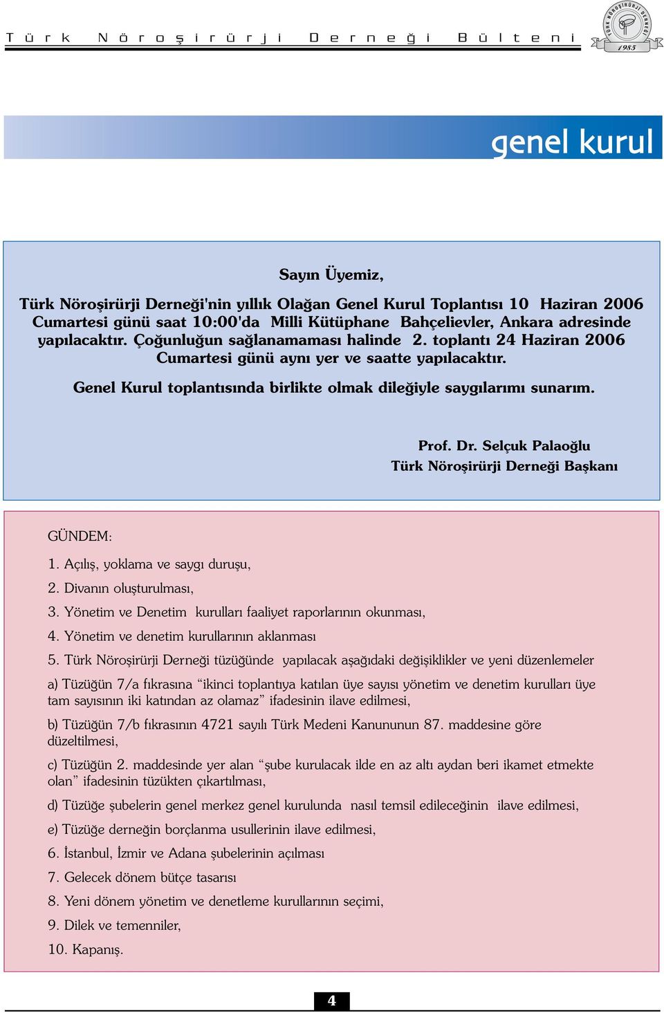 Selçuk Palaoğlu Türk Nöroşirürji Derneği Başkanı GÜNDEM: 1. Açılış, yoklama ve saygı duruşu, 2. Divanın oluşturulması, 3. Yönetim ve Denetim kurulları faaliyet raporlarının okunması, 4.