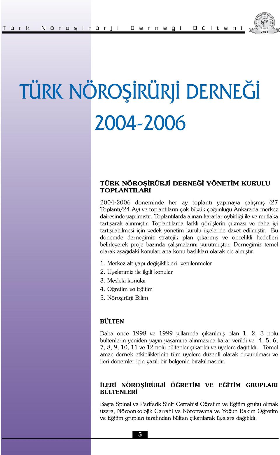 Toplantılarda farklı görüşlerin çıkması ve daha iyi tartışılabilmesi için yedek yönetim kurulu üyeleride davet edilmiştir.