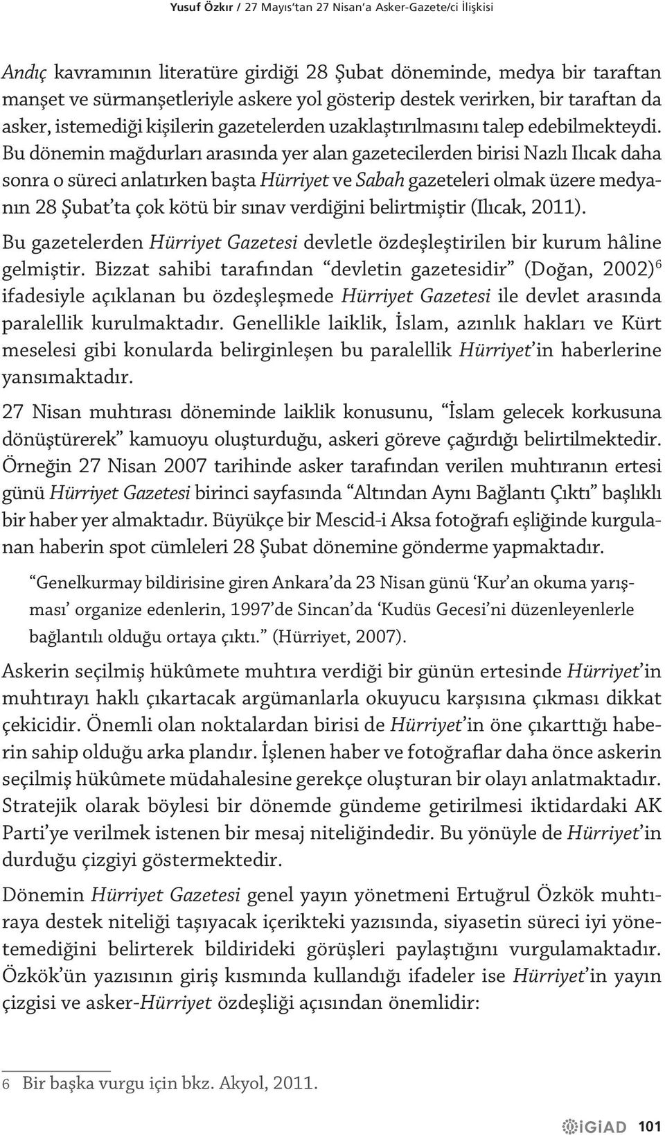 Bu dönemin mağdurları arasında yer alan gazetecilerden birisi Nazlı Ilıcak daha sonra o süreci anlatırken başta Hürriyet ve Sabah gazeteleri olmak üzere medyanın 28 Şubat ta çok kötü bir sınav