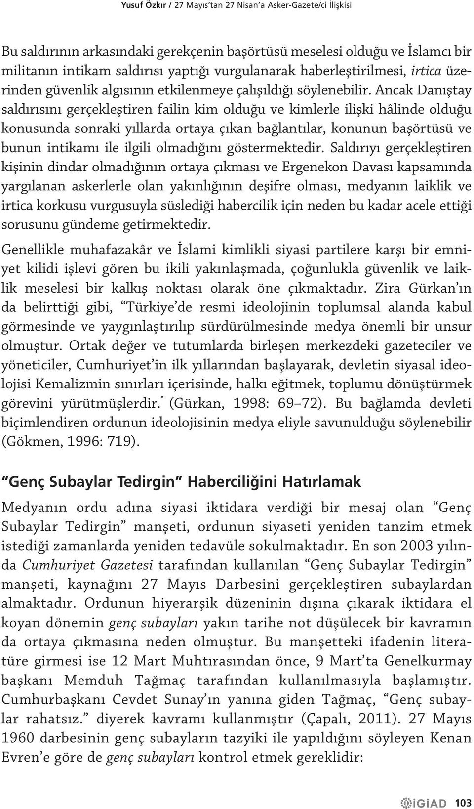 Ancak Danıştay saldırısını gerçekleştiren failin kim olduğu ve kimlerle ilişki hâlinde olduğu konusunda sonraki yıllarda ortaya çıkan bağlantılar, konunun başörtüsü ve bunun intikamı ile ilgili