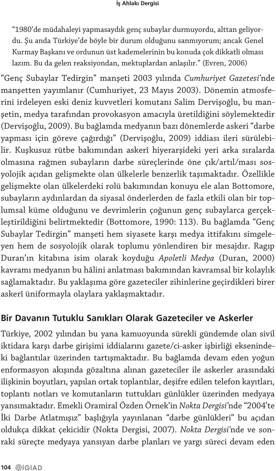 (Evren, 2006) Genç Subaylar Tedirgin manşeti 2003 yılında Cumhuriyet Gazetesi nde manşetten yayımlanır (Cumhuriyet, 23 Mayıs 2003).