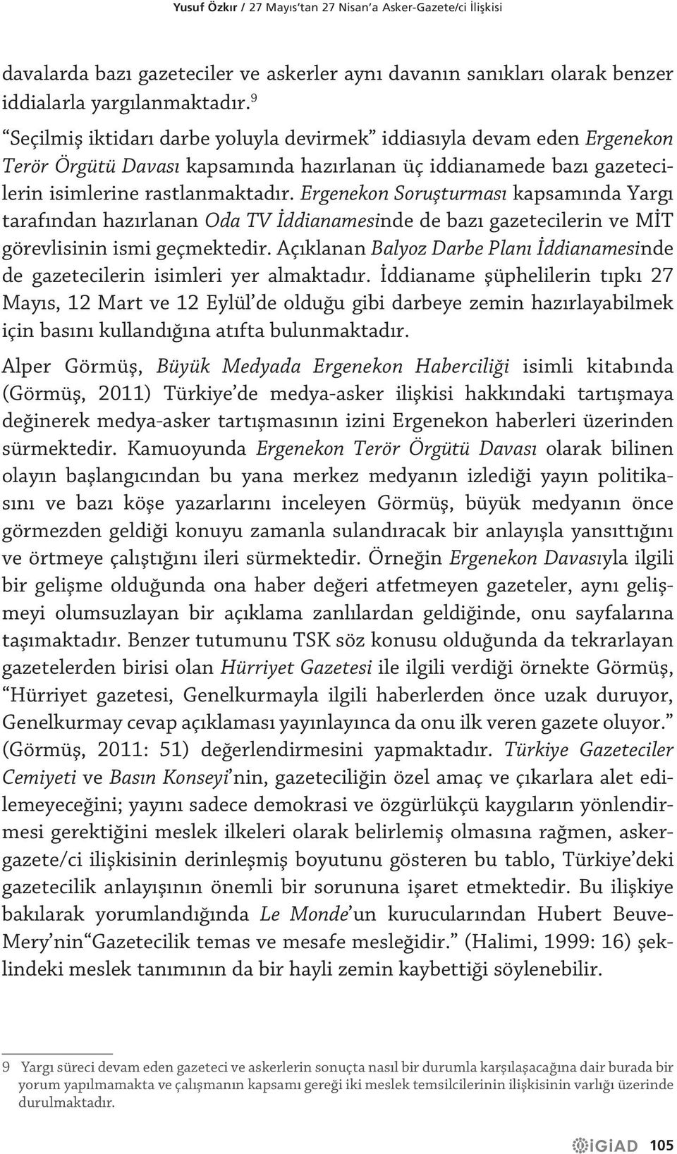 Ergenekon Soruşturması kapsamında Yargı tarafından hazırlanan Oda TV İddianamesinde de bazı gazetecilerin ve MİT görevlisinin ismi geçmektedir.