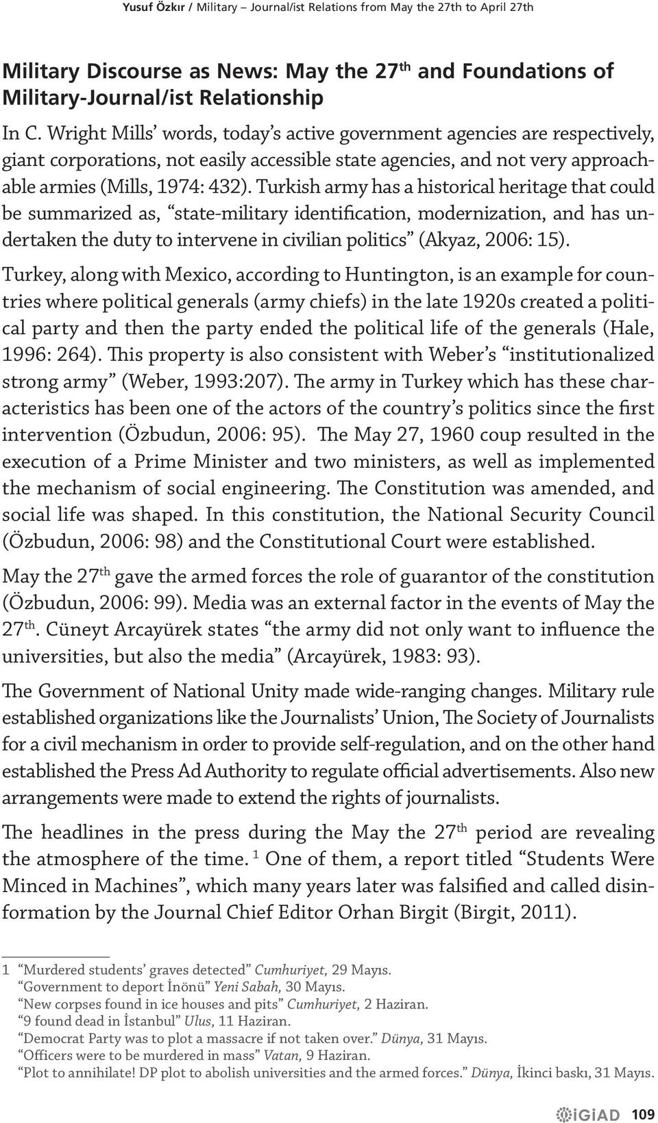 Turkish army has a historical heritage that could be summarized as, state-military identification, modernization, and has undertaken the duty to intervene in civilian politics (Akyaz, 2006: 15).