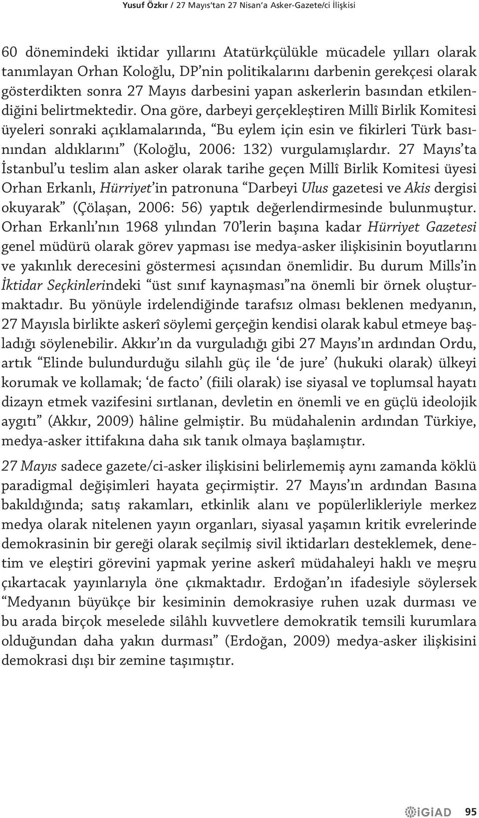 Ona göre, darbeyi gerçekleştiren Millî Birlik Komitesi üyeleri sonraki açıklamalarında, Bu eylem için esin ve fikirleri Türk basınından aldıklarını (Koloğlu, 2006: 132) vurgulamışlardır.
