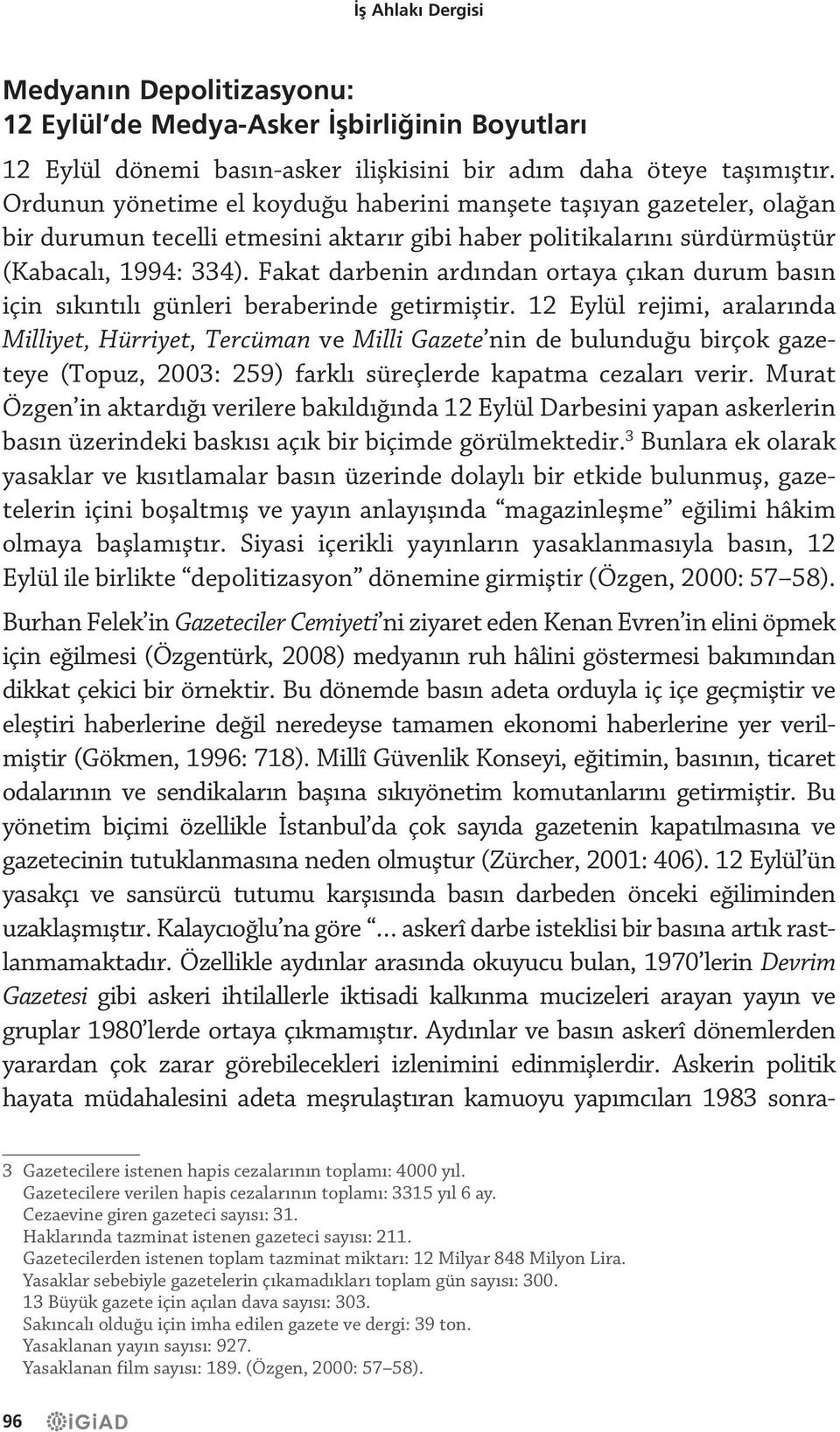 Fakat darbenin ardından ortaya çıkan durum basın için sıkıntılı günleri beraberinde getirmiştir.