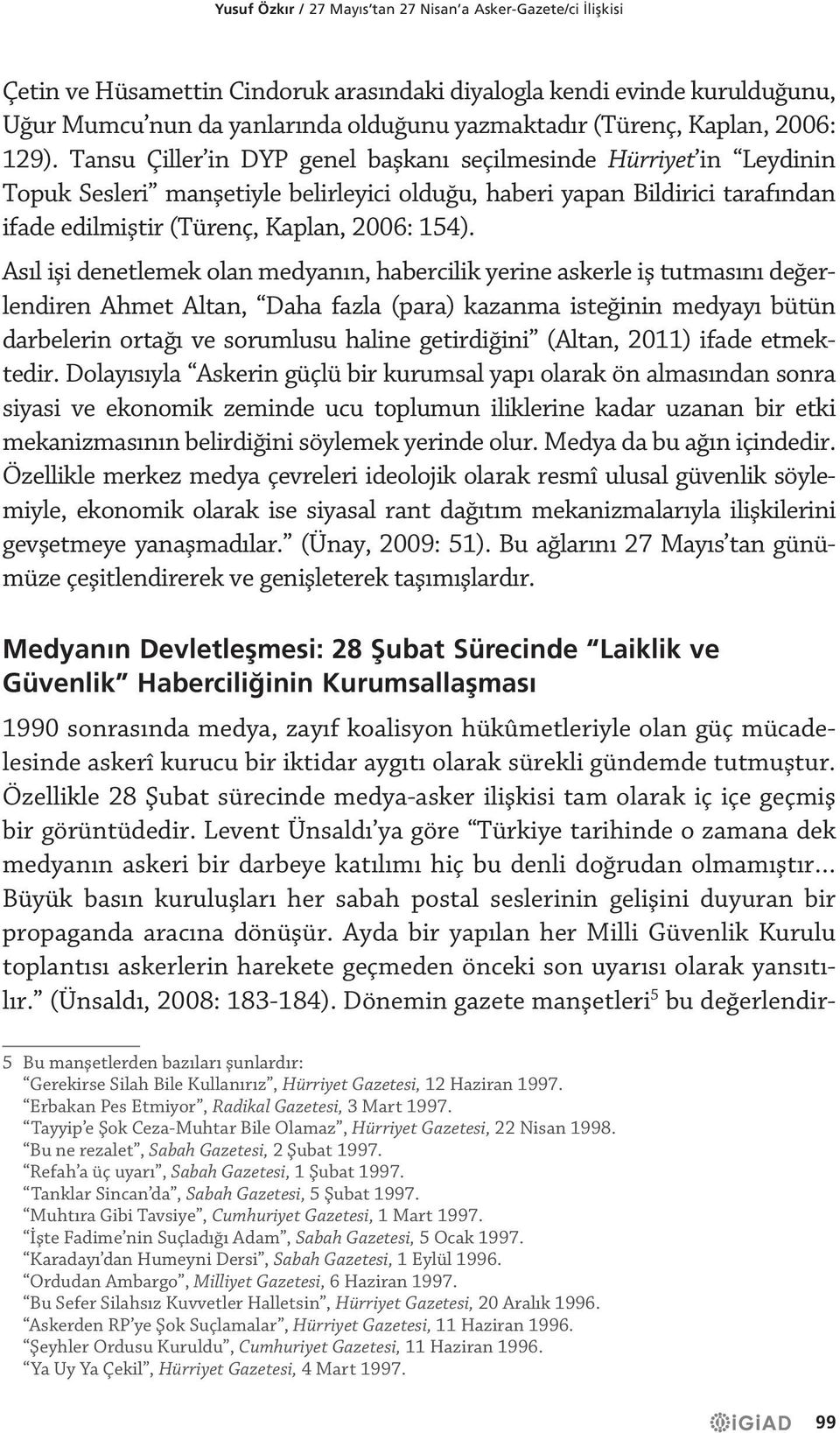 Tansu Çiller in DYP genel başkanı seçilmesinde Hürriyet in Leydinin Topuk Sesleri manşetiyle belirleyici olduğu, haberi yapan Bildirici tarafından ifade edilmiştir (Türenç, Kaplan, 2006: 154).