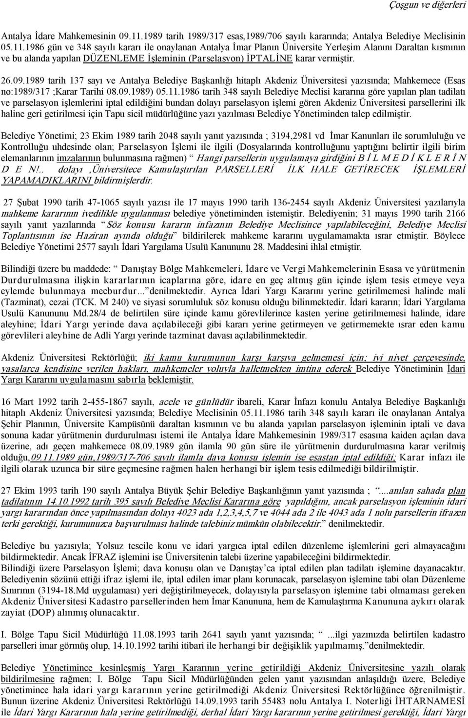 1986 gün ve 348 sayılı kararı ile onaylanan Antalya İmar Planın Üniversite Yerleşim Alanını Daraltan kısmının ve bu alanda yapılan DÜZENLEME İşleminin (Parselasyon) İPTALİNE karar vermiştir. 26.09.