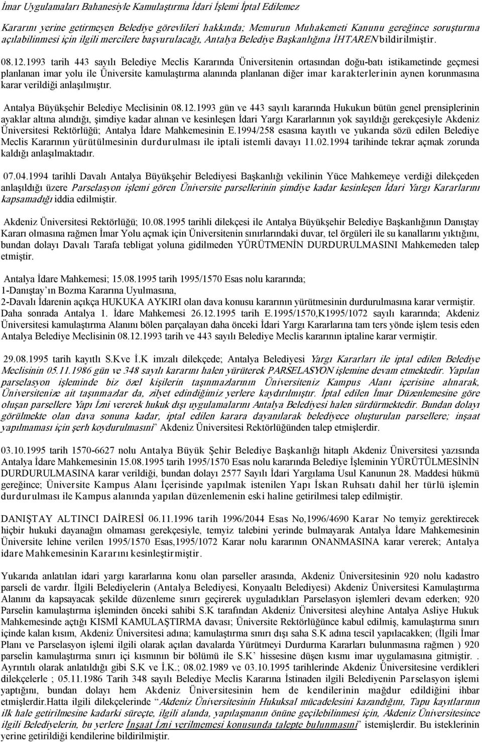 1993 tarih 443 sayılı Belediye Meclis Kararında Üniversitenin ortasından doğu batı istikametinde geçmesi planlanan imar yolu ile Üniversite kamulaştırma alanında planlanan diğer imar karakterlerinin