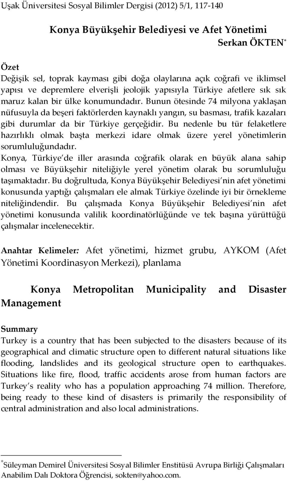 yangın, su basması, trafik kazaları gibi durumlar da bir Türkiye gerçeğidir Bu nedenle bu tür felaketlere hazırlıklı olmak başta merkezi idare olmak üzere yerel yönetimlerin sorumluluğundadır Konya,