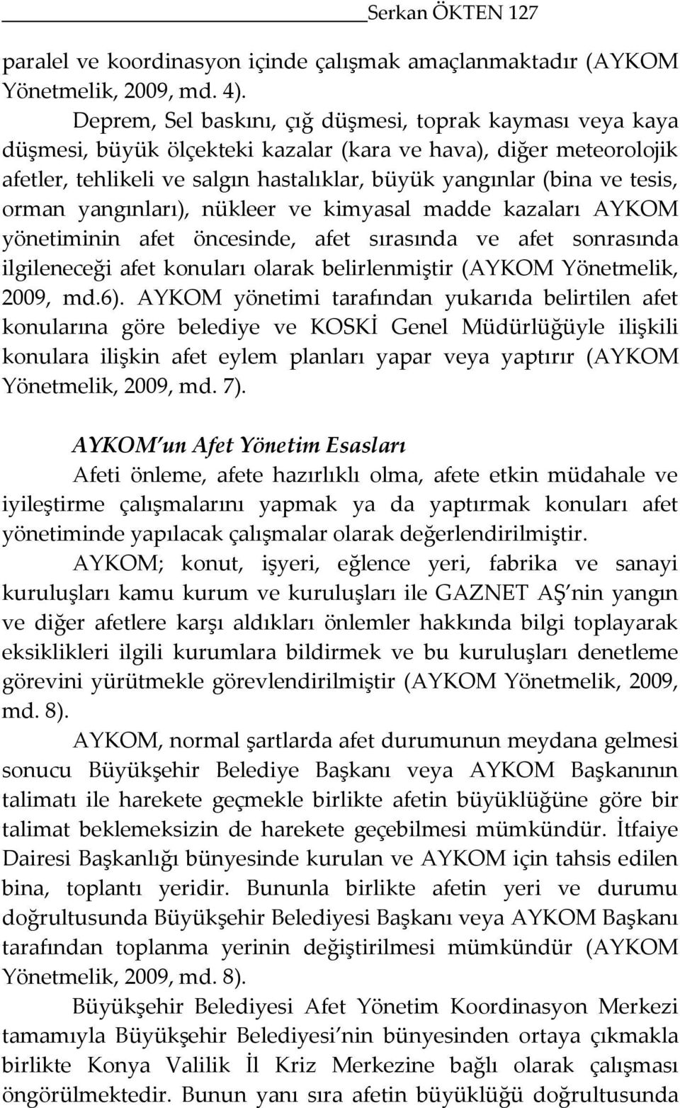 afet sırasında ve afet sonrasında ilgileneceği afet konuları olarak belirlenmiştir (AYKOM Yönetmelik, 2009, md6) AYKOM yönetimi tarafından yukarıda belirtilen afet konularına göre belediye ve KOSKİ