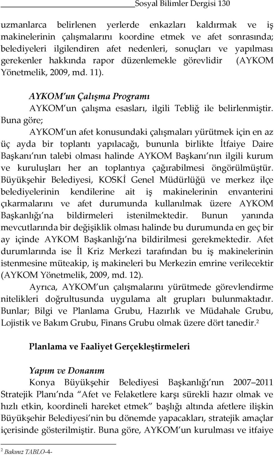 un afet konusundaki çalışmaları yürütmek için en az üç ayda bir toplantı yapılacağı, bununla birlikte İtfaiye Daire Başkanı nın talebi olması halinde AYKOM Başkanı nın ilgili kurum ve kuruluşları her