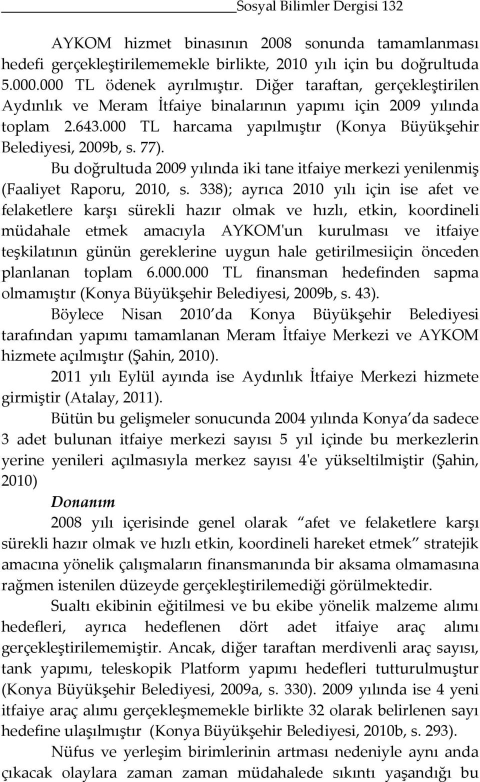 itfaiye merkezi yenilenmiş (Faaliyet Raporu, 2010, s 338); ayrıca 2010 yılı için ise afet ve felaketlere karşı sürekli hazır olmak ve hızlı, etkin, koordineli müdahale etmek amacıyla AYKOM'un