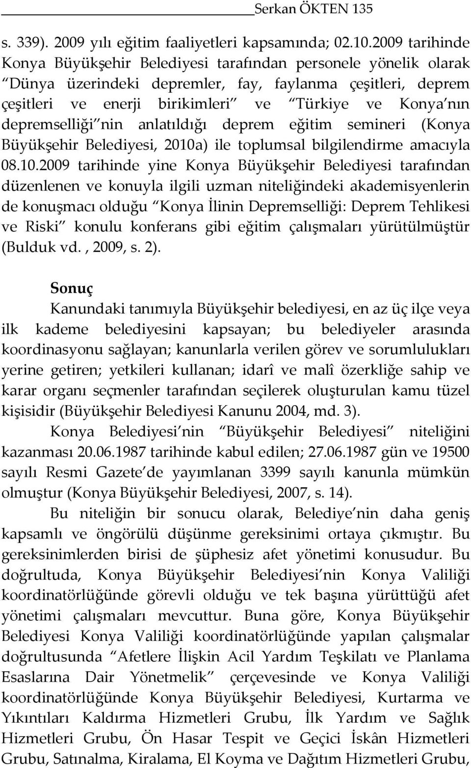 amacıyla 08102009 tarihinde yine Konya Büyükşehir Belediyesi tarafından düzenlenen ve konuyla ilgili uzman niteliğindeki akademisyenlerin de konuşmacı olduğu Konya İlinin Depremselliği: Deprem