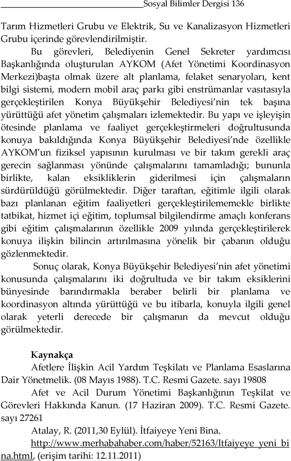 Konya Büyükşehir Belediyesi nin tek başına yürüttüğü afet yönetim çalışmaları izlemektedir Bu yapı ve işleyişin ötesinde planlama ve faaliyet gerçekleştirmeleri doğrultusunda konuya bakıldığında