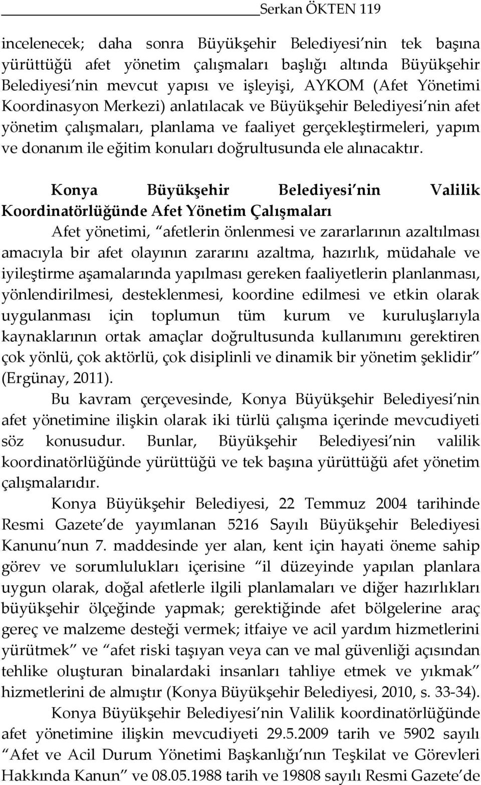 alınacaktır Konya Büyükşehir Belediyesi nin Valilik Koordinatörlüğünde Afet Yönetim Çalışmaları Afet yönetimi, afetlerin önlenmesi ve zararlarının azaltılması amacıyla bir afet olayının zararını