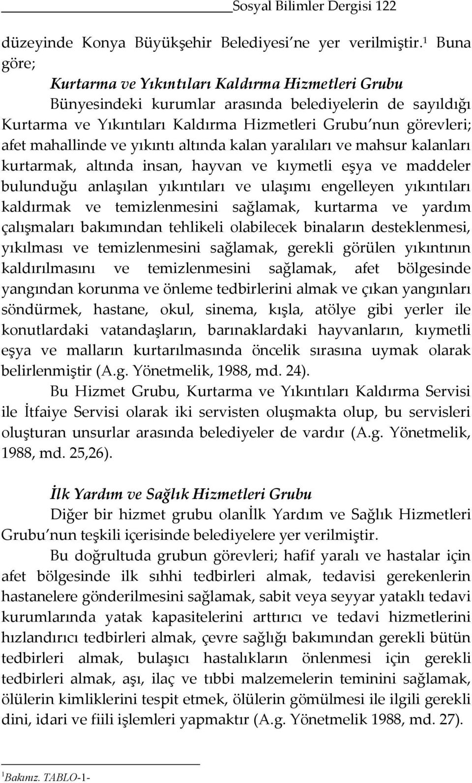 maddeler bulunduğu anlaşılan yıkıntıları ve ulaşımı engelleyen yıkıntıları kaldırmak ve temizlenmesini sağlamak, kurtarma ve yardım çalışmaları bakımından tehlikeli olabilecek binaların