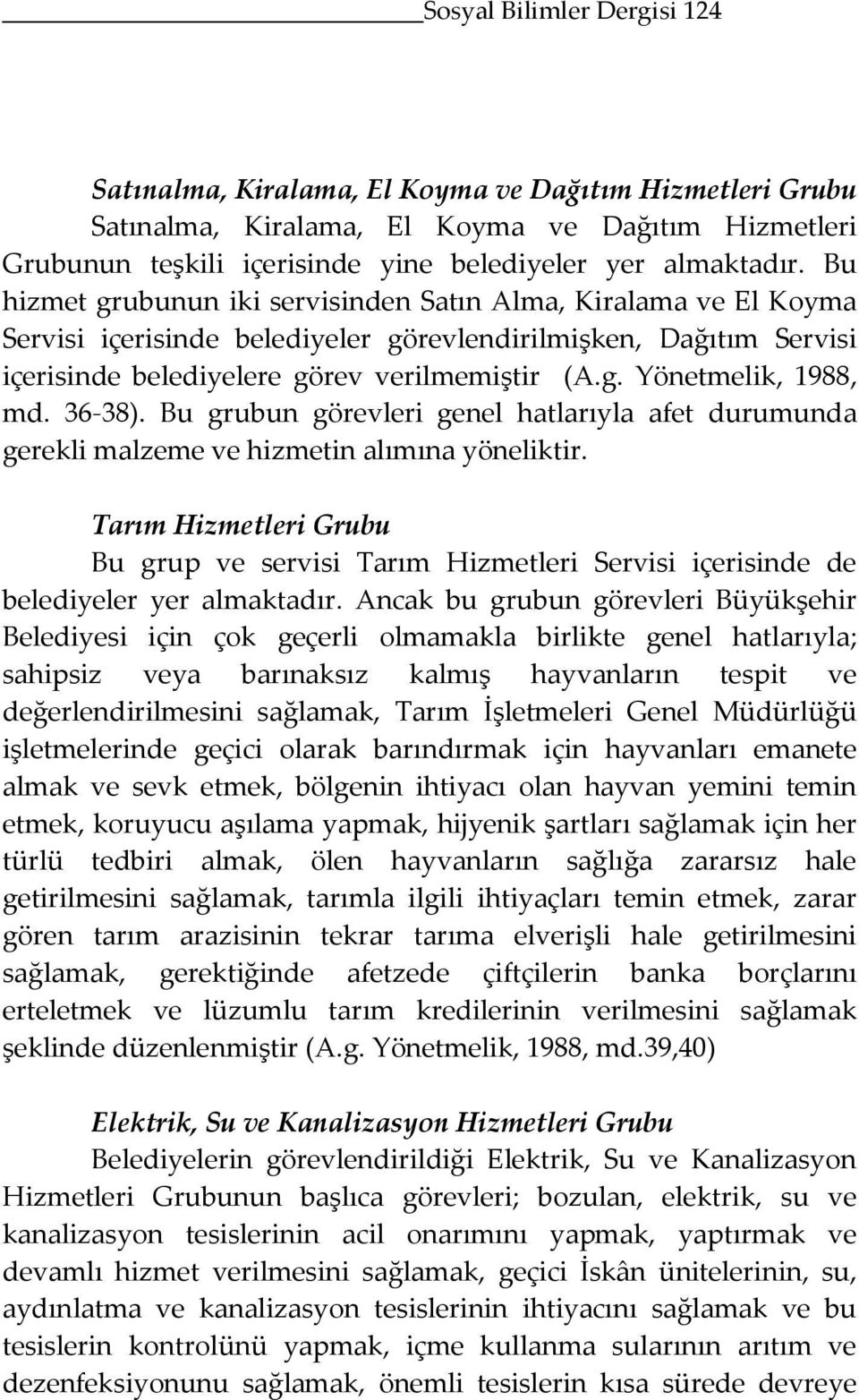 1988, md 36-38) Bu grubun görevleri genel hatlarıyla afet durumunda gerekli malzeme ve hizmetin alımına yöneliktir Tarım Hizmetleri Grubu Bu grup ve servisi Tarım Hizmetleri Servisi içerisinde de