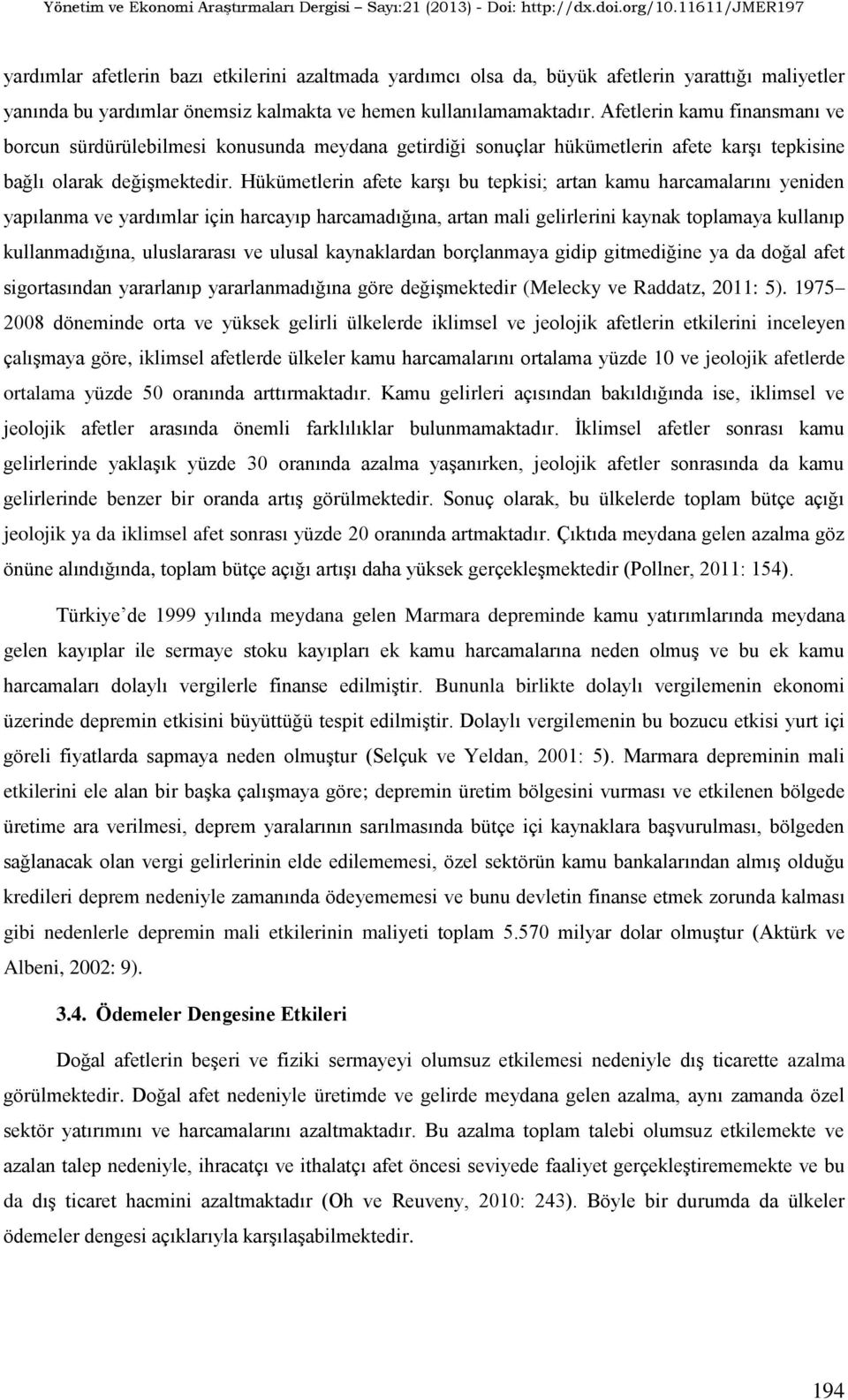 Hükümetlerin afete karģı bu tepkisi; artan kamu harcamalarını yeniden yapılanma ve yardımlar için harcayıp harcamadığına, artan mali gelirlerini kaynak toplamaya kullanıp kullanmadığına, uluslararası