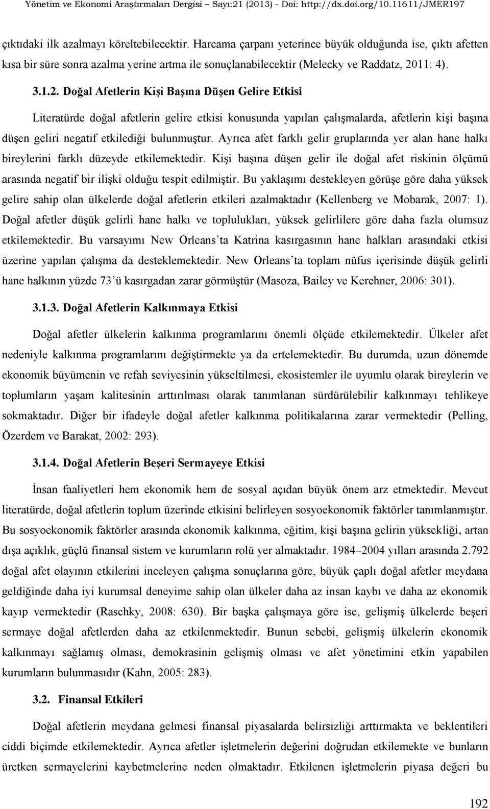 Ayrıca afet farklı gelir gruplarında yer alan hane halkı bireylerini farklı düzeyde etkilemektedir.