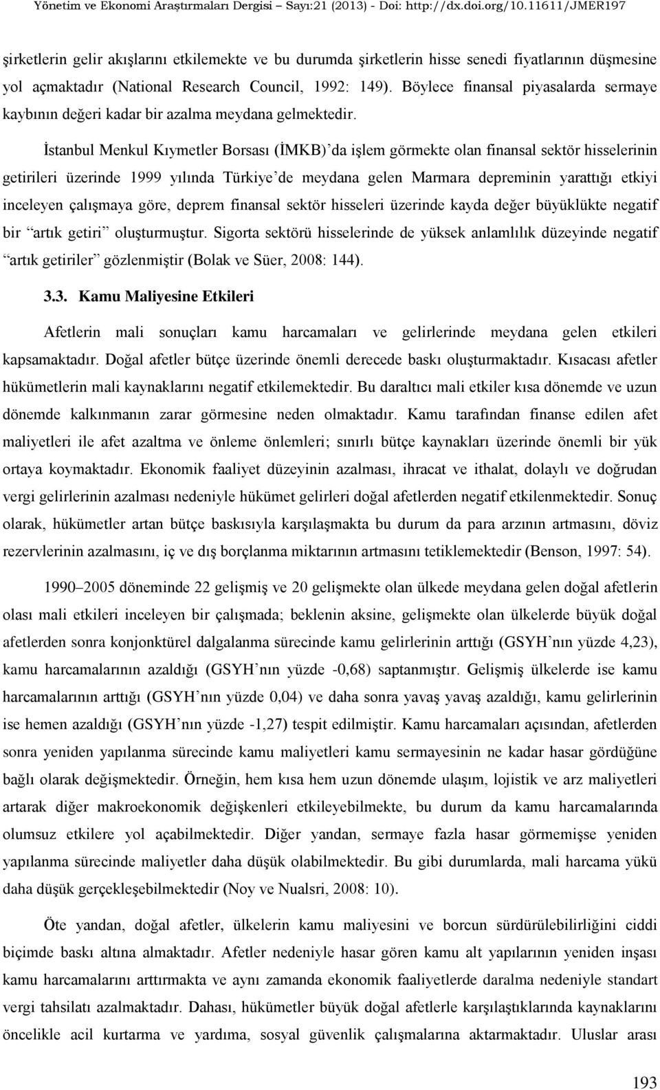 Ġstanbul Menkul Kıymetler Borsası (ĠMKB) da iģlem görmekte olan finansal sektör hisselerinin getirileri üzerinde 1999 yılında Türkiye de meydana gelen Marmara depreminin yarattığı etkiyi inceleyen