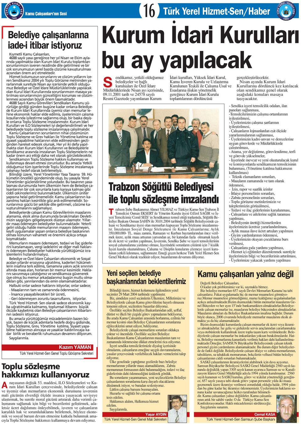 Hizmet kolumuzun sorunlar n ve çözüm yollar n içeren Sendikam z 2004 y l oplu Görüflme metninden yararlanmak suretiyle Nisan ay içerisinde yetkili oldu umuz Belediye ve Özel dare Müdürlüklerinde yap